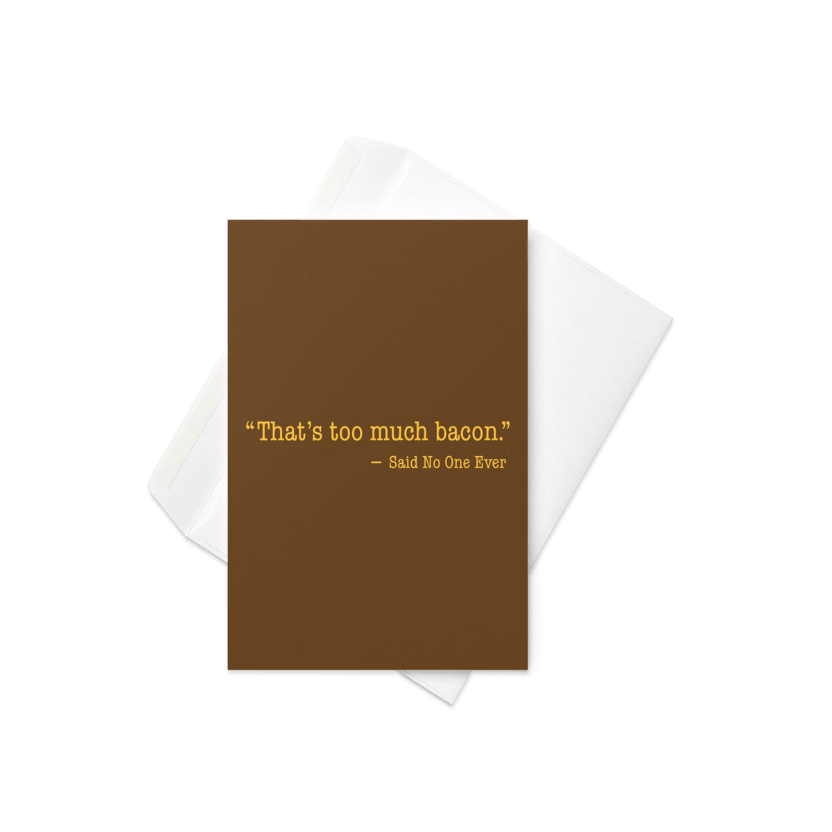 That's Too Much Bacon, Said No One Ever Greeting Card